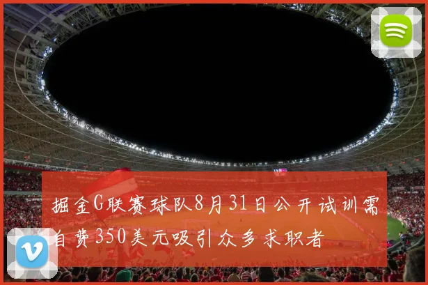 掘金G联赛球队8月31日公开试训需自费350美元吸引众多求职者