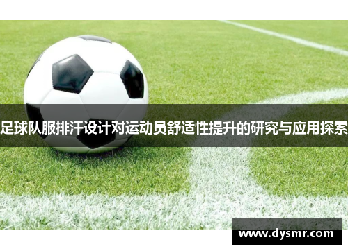 足球队服排汗设计对运动员舒适性提升的研究与应用探索