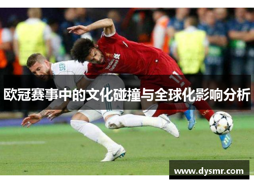 欧冠赛事中的文化碰撞与全球化影响分析