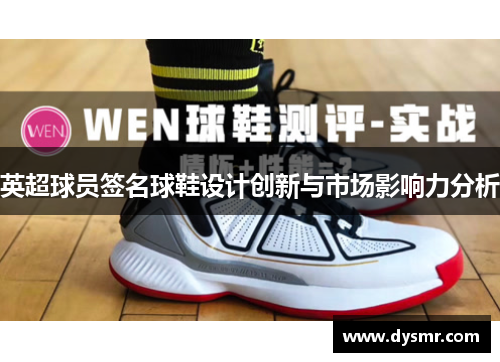 英超球员签名球鞋设计创新与市场影响力分析