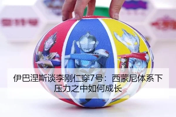 伊巴涅斯谈李刚仁穿7号：西蒙尼体系下压力之中如何成长